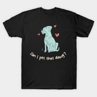 can i pet that dawg T-Shirt